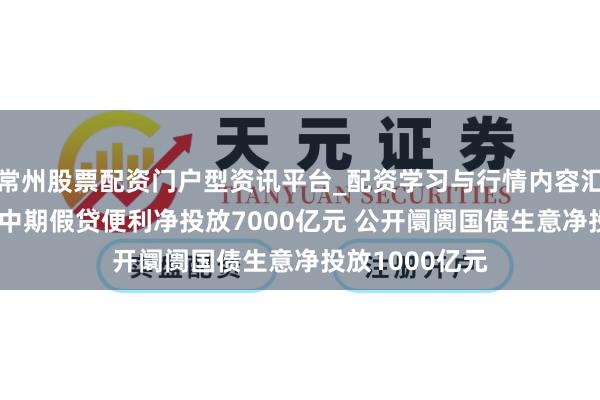 常州股票配资门户型资讯平台_配资学习与行情内容汇总 央行：1月中期假贷便利净投放7000亿元 公开阛阓国债生意净投放1000亿元