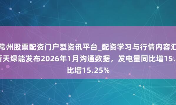 常州股票配资门户型资讯平台_配资学习与行情内容汇总 新天绿能发布2026年1月沟通数据，发电量同比增15.25%